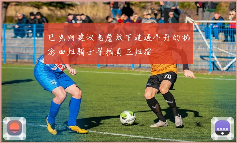 巴克利建议老詹放下追逐乔丹的执念回归骑士寻找真正归宿